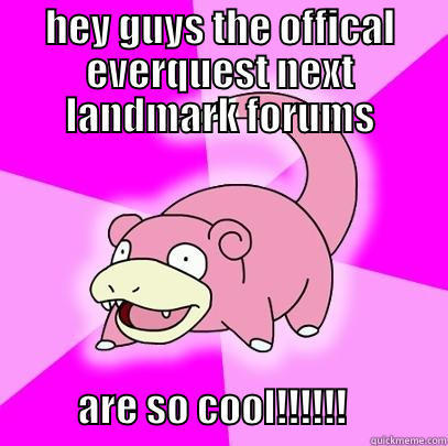 HEY GUYS THE OFFICAL EVERQUEST NEXT LANDMARK FORUMS                    ARE SO COOL!!!!!!             Slowpoke