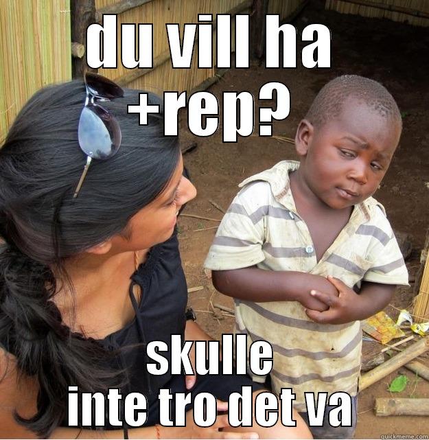 DU VILL HA +REP? SKULLE INTE TRO DET VA Skeptical Third World Kid