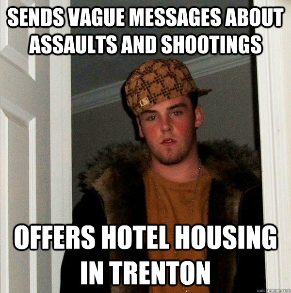 Sends vague messages about assaults and shootings offers hotel housing in trenton  Scumbag Steve