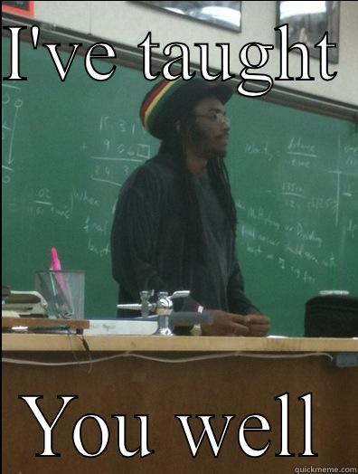 I'VE TAUGHT  YOU WELL Rasta Science Teacher