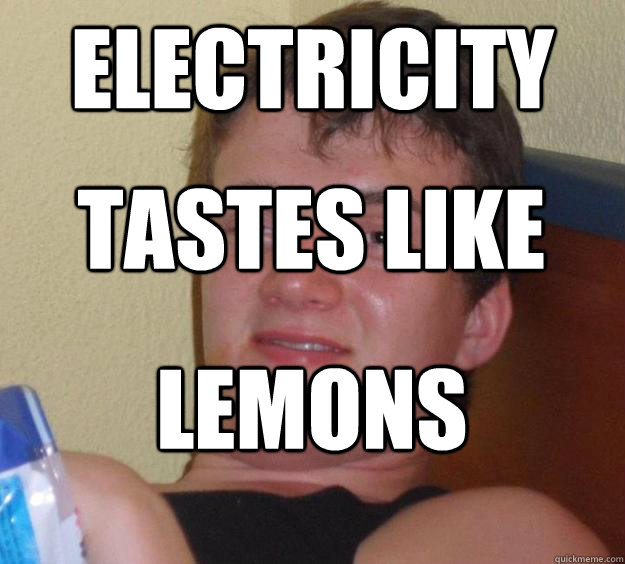 Electricity Tastes like Lemons  10 Guy