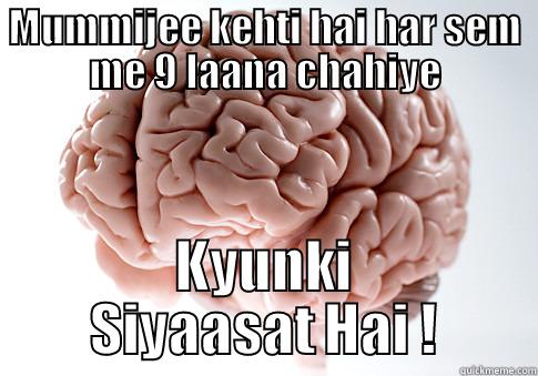 Mummy Says - MUMMIJEE KEHTI HAI HAR SEM ME 9 LAANA CHAHIYE KYUNKI SIYAASAT HAI ! Scumbag Brain