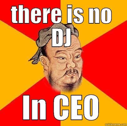 THERE IS NO DJ IN CEO Confucius says