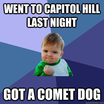 Went to Capitol Hill last night Got a Comet Dog  Success Kid