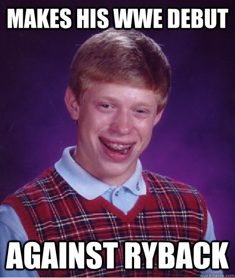 makes his wwe debut against ryback - makes his wwe debut against ryback  Bad Luck Brian