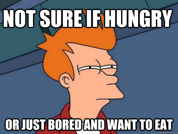 not sure if hungry or just bored and want to eat  Futurama Fry