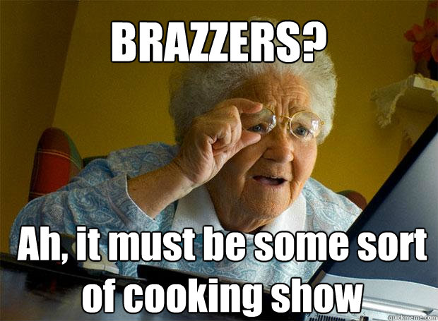 BRAZZERS? Ah, it must be some sort of cooking show   - BRAZZERS? Ah, it must be some sort of cooking show    Grandma finds the Internet