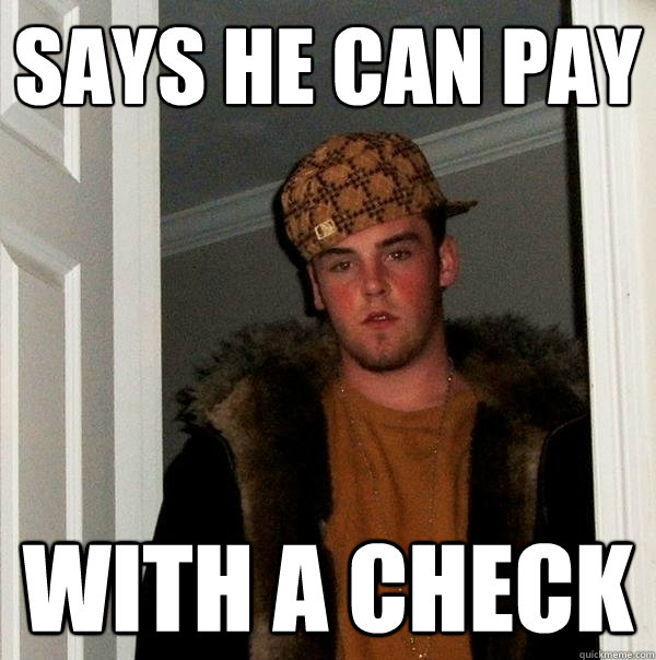 Says he can pay with a check - Says he can pay with a check  Scumbag Steve