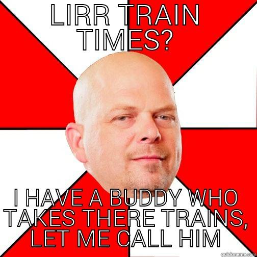 LIRR TRAIN TIMES? I HAVE A BUDDY WHO TAKES THERE TRAINS, LET ME CALL HIM Pawn Star