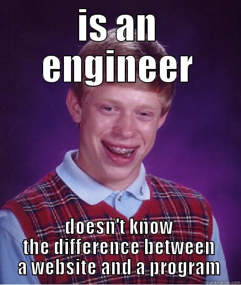 IS AN ENGINEER DOESN'T KNOW THE DIFFERENCE BETWEEN A WEBSITE AND A PROGRAM Bad Luck Brian