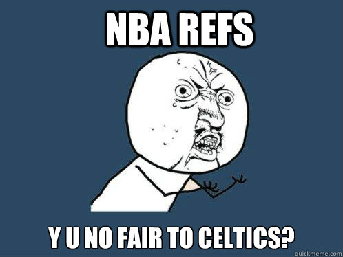 NBA REFS y u no fair to Celtics?  Y U No