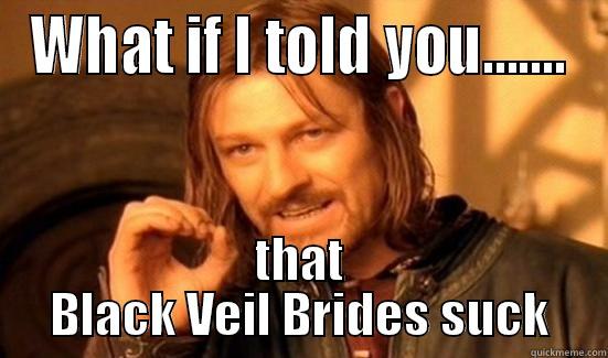 What if I told you - WHAT IF I TOLD YOU....... THAT BLACK VEIL BRIDES SUCK Boromir