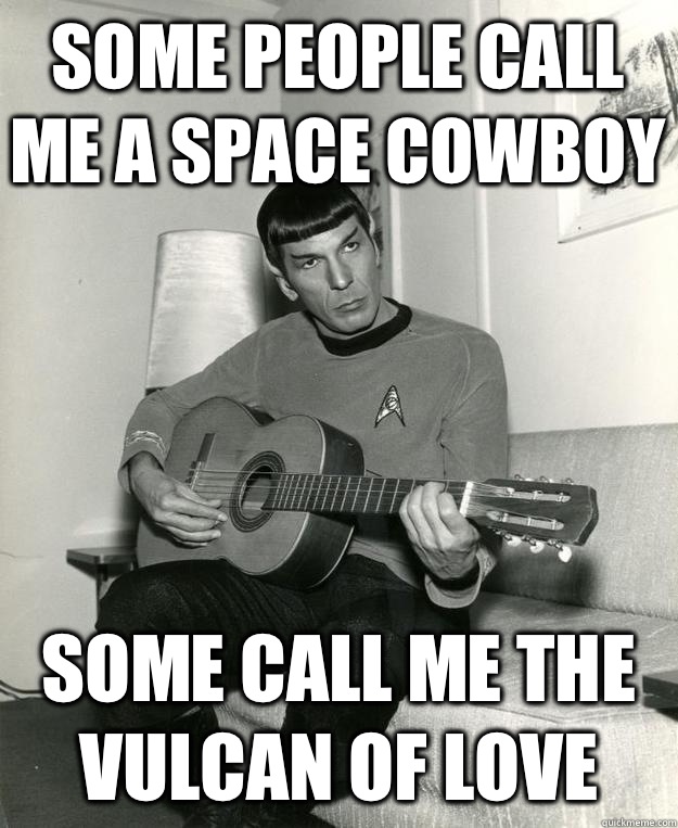 Some people call me a space cowboy  Some call me the Vulcan of love - Some people call me a space cowboy  Some call me the Vulcan of love  Spock guitar