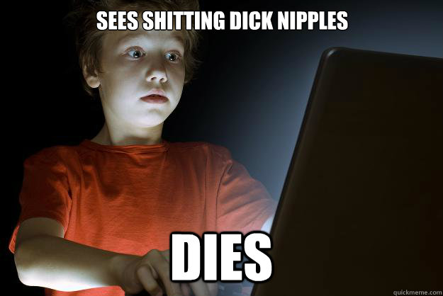 Sees shitting dick nipples dies  scared first day on the internet kid