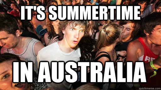 It's summertime  in australia  Sudden Clarity Clarence