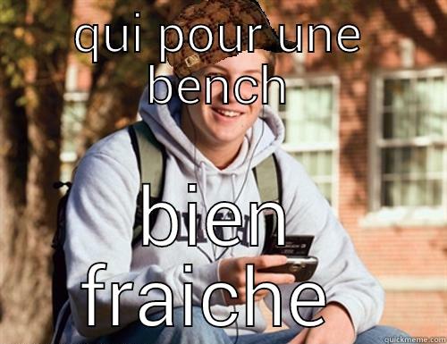 QUI POUR UNE BENCH BIEN FRAICHE  College Freshman