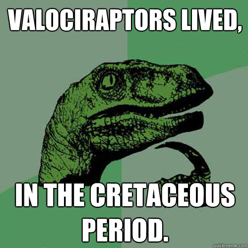 Valociraptors lived, in the Cretaceous Period. - Valociraptors lived, in the Cretaceous Period.  Philosoraptor