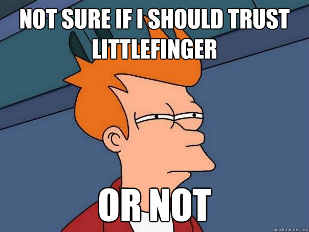 Not sure if i should trust Littlefinger or not  Futurama Fry