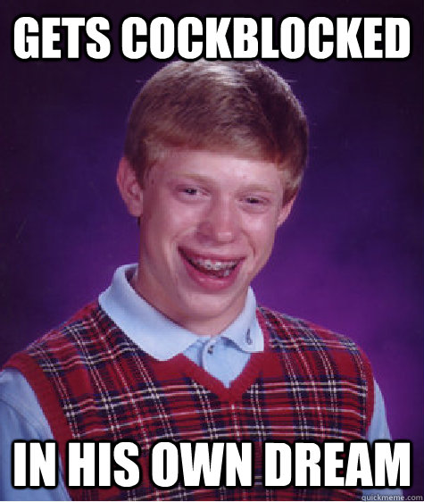 Gets Cockblocked In his own dream  Bad Luck Brian