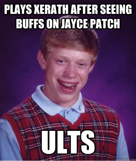 Plays Xerath after seeing buffs on Jayce Patch Ults - Plays Xerath after seeing buffs on Jayce Patch Ults  Bad Luck Brian