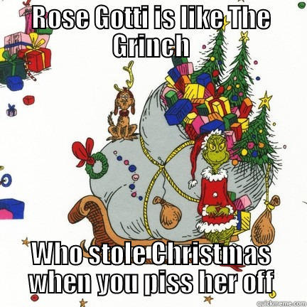 ROSE GOTTI IS LIKE THE GRINCH WHO STOLE CHRISTMAS WHEN YOU PISS HER OFF Misc