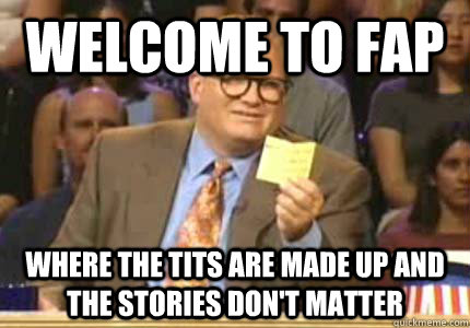 WELCOME TO fap where the tits are made up and the stories don't matter   Whose Line