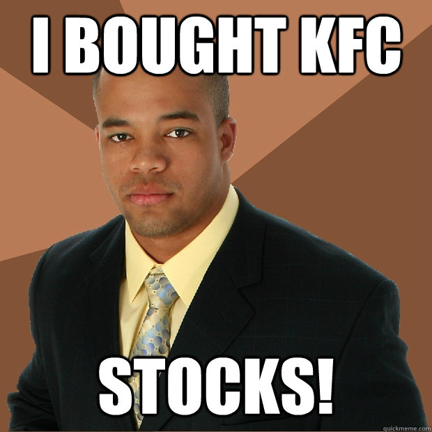 I bought KFC stocks!  Successful Black Man