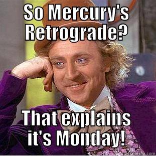 SO MERCURY'S RETROGRADE? THAT EXPLAINS IT'S MONDAY! Creepy Wonka