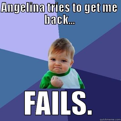 oi, so funnyt - ANGELINA TRIES TO GET ME BACK... FAILS. Success Kid