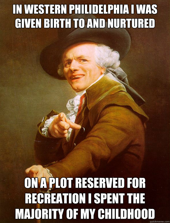 In Western Philidelphia I was given birth to and nurtured  on a plot reserved for recreation I spent the majority of my childhood  Joseph Ducreux