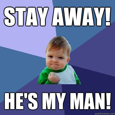 STAY AWAY! He's my man! - STAY AWAY! He's my man!  Success Kid