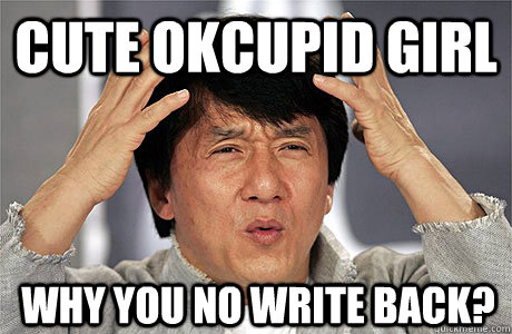 Cute OkCupid girl Why you no write back? - Cute OkCupid girl Why you no write back?  EPIC JACKIE CHAN