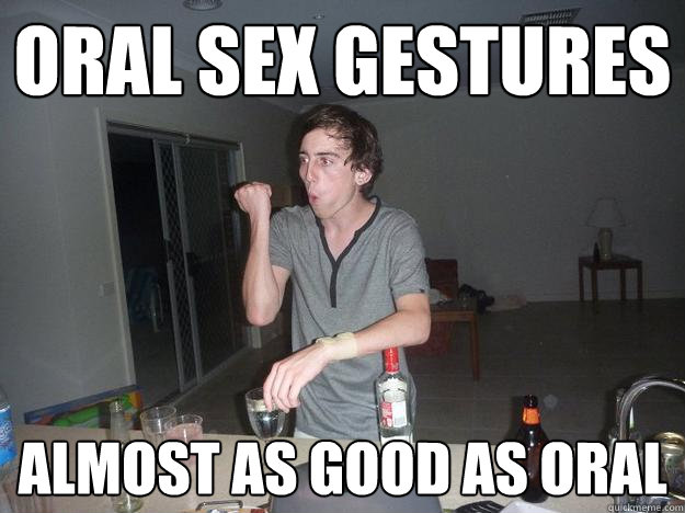 Oral Sex Gestures Almost As Good As Oral Misc Quickmeme