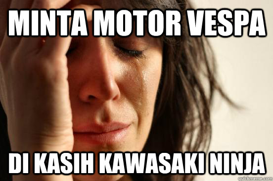 minta motor vespa di kasih kawasaki ninja - minta motor vespa di kasih kawasaki ninja  First World Problems