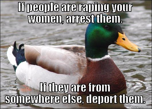 IF PEOPLE ARE RAPING YOUR WOMEN, ARREST THEM. IF THEY ARE FROM SOMEWHERE ELSE, DEPORT THEM. Actual Advice Mallard