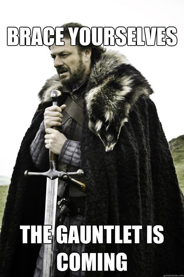 Brace yourselves The Gauntlet is coming  Winter is coming