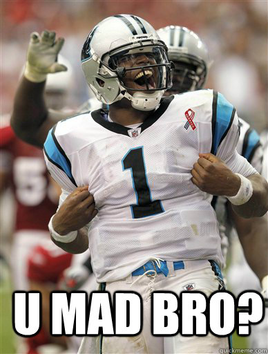  U Mad Bro? -  U Mad Bro?  Cam Newton-U Mad Bro