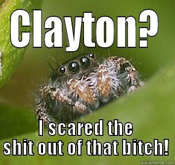 CLAYTON? I SCARED THE SHIT OUT OF THAT BITCH! Misunderstood Spider