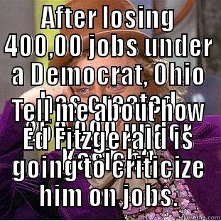 AFTER LOSING 400,00 JOBS UNDER A DEMOCRAT, OHIO HAS CREATED 250,000 UNDER KASICH? TELL ME ABOUT HOW ED FITZGERALD IS GOING TO CRITICIZE HIM ON JOBS. Condescending Wonka