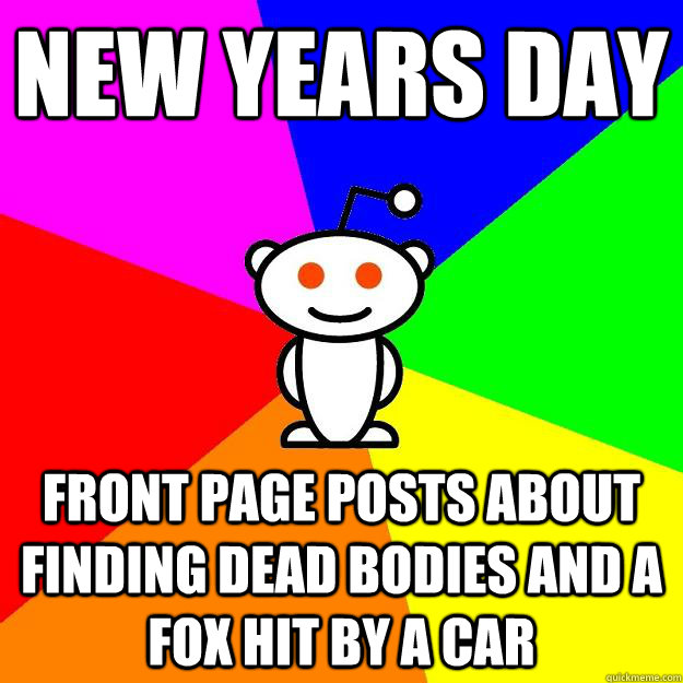 New years day front page posts about finding dead bodies and a fox hit by a car  Reddit Alien