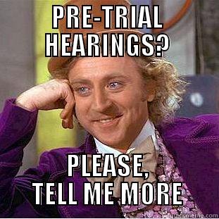 PRE-TRIAL HEARINGS? PLEASE, TELL ME MORE Condescending Wonka