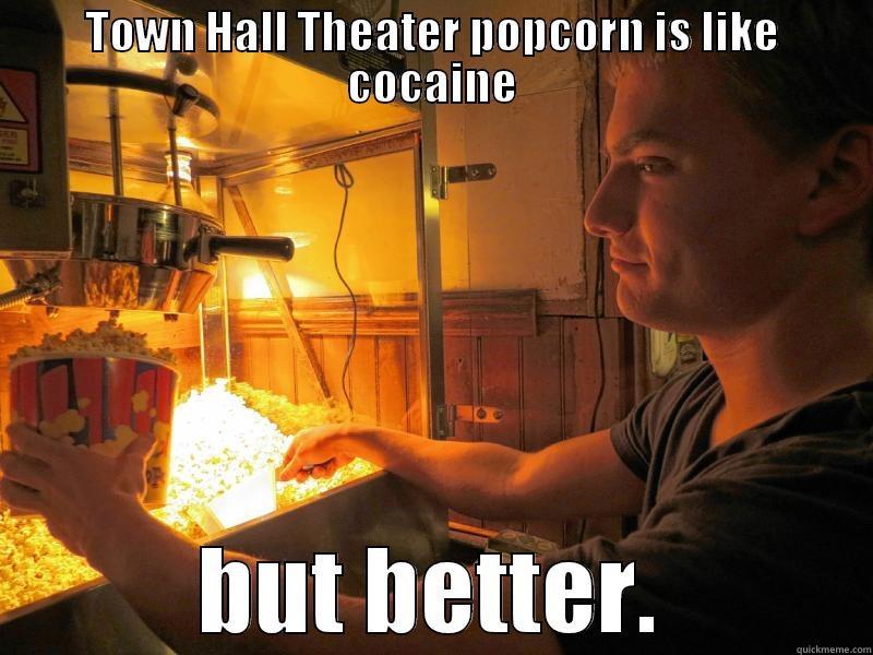 TOWN HALL THEATER POPCORN IS LIKE COCAINE BUT BETTER. Misc