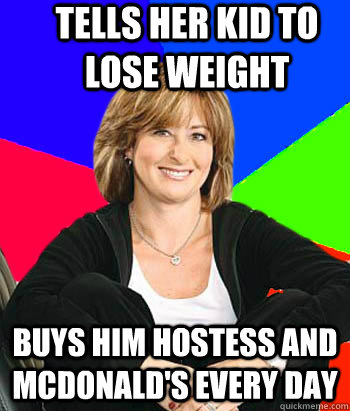 tells her kid to lose weight buys him hostess and mcdonald's every day - tells her kid to lose weight buys him hostess and mcdonald's every day  Sheltering Suburban Mom