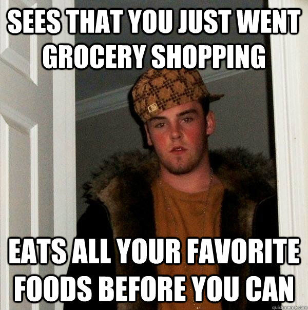 sees that you just went grocery shopping eats all your favorite foods before you can - sees that you just went grocery shopping eats all your favorite foods before you can  Scumbag Steve