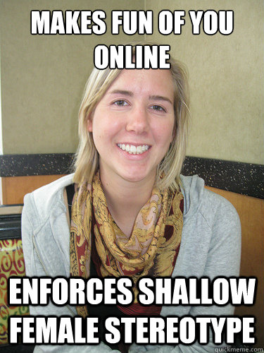 makes fun of you online enforces shallow female stereotype  ALYSSA BEREZNAK