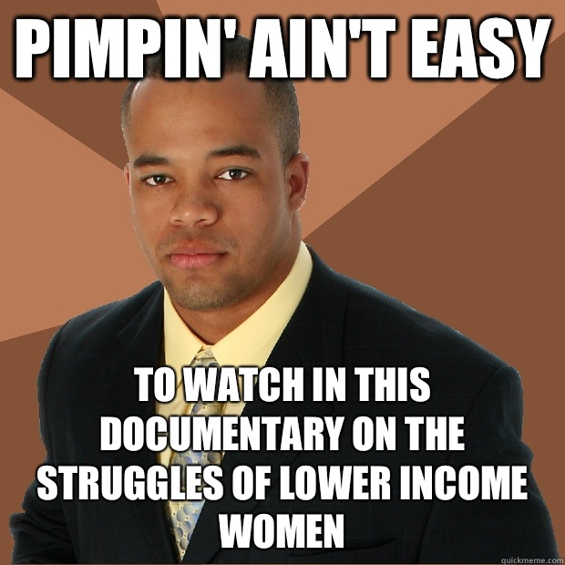 PIMPIN' AIN'T EASY TO WATCH IN THIS DOCUMENTARY ON THE STRUGGLES OF LOWER INCOME WOMEN  Successful Black Man