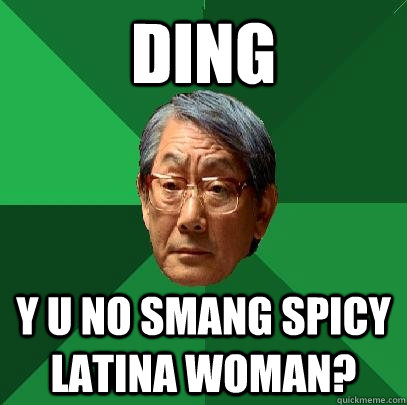 Ding y u no smang spicy latina woman?  High Expectations Asian Father