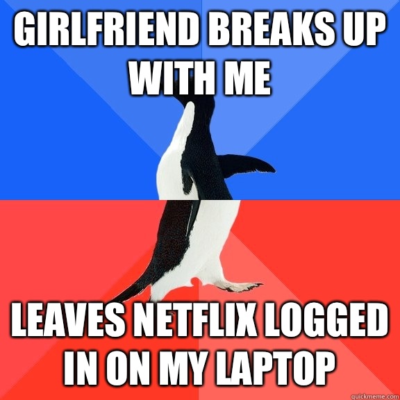 Girlfriend breaks up with me Leaves Netflix logged in on my laptop  Socially Awkward Awesome Penguin