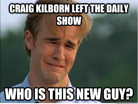 craig kilborn left the daily show who is this new guy?  1990s Problems