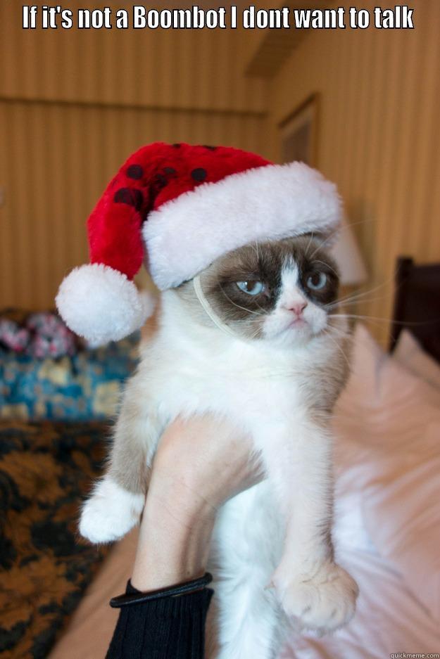 IF IT'S NOT A BOOMBOT I DONT WANT TO TALK  Grumpy xmas